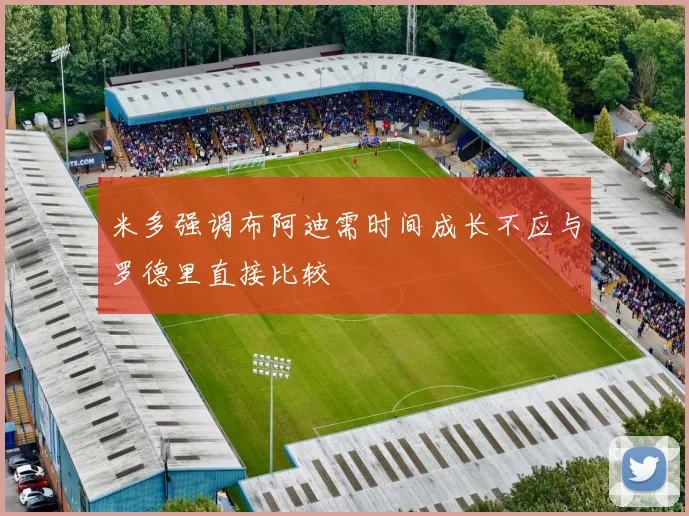 米多强调布阿迪需时间成长不应与罗德里直接比较